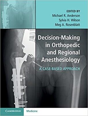 Decision-Making in Orthopedic and Regional Anesthesiology: A Case-Based Approach 1st Edition
