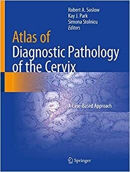 Atlas of Diagnostic Pathology of the Cervix: A Case-Based Approach 1st ed. 2021 Edition