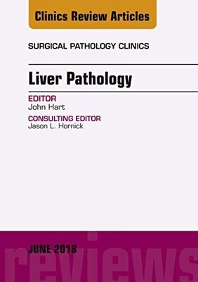 Liver Pathology, An Issue of Surgical Pathology Clinics (The Clinics: Surgery Book 11)