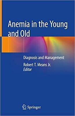 Anemia in the Young and Old: Diagnosis and Management 1st ed. 2019 Edition