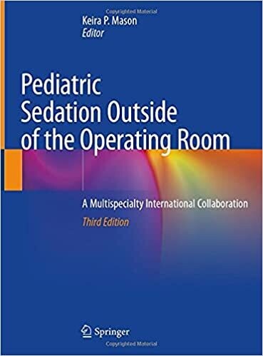 Pediatric Sedation Outside of the Operating Room: A Multispecialty International Collaboration 3rd ed. 2021 Edition