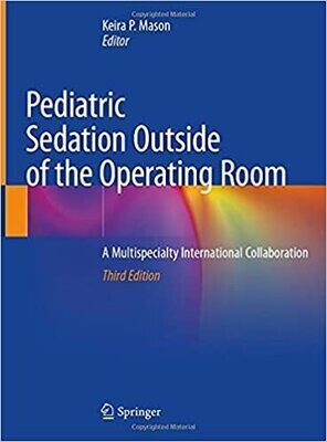Pediatric Sedation Outside of the Operating Room: A Multispecialty International Collaboration 3rd ed. 2021 Edition