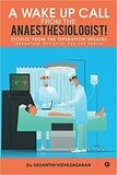 A Wake Up Call from the Anaesthesiologist! : Stories from the Operation Theatre- Education Initiative for the Public 1st Edition