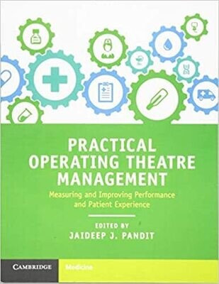 Practical Operating Theatre Management: Measuring and Improving Performance and Patient Experience 1st Edition