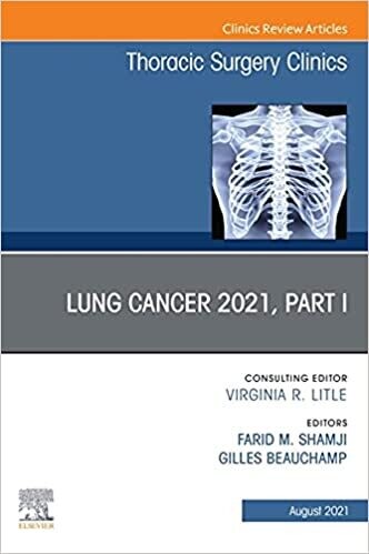 Lung Cancer 2021, Part 1, An Issue of Thoracic Surgery Clinics,E-Book (The Clinics: Surgery)