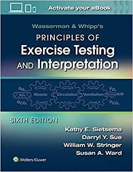 Wasserman &amp; Whipp&#39;s Principles of Exercise Testing and Interpretation: Including Pathophysiology and Clinical Applications 6th Edition