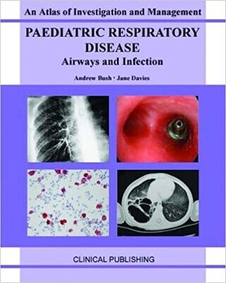 Paediatric Respiratory Disease- Airways and Infection: An Atlas of Investigation and Management (Atlases of Investigation and Management) 1st Edition