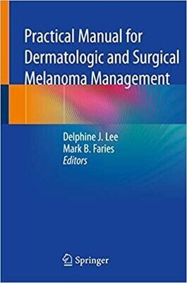 Practical Manual for Dermatologic and Surgical Melanoma Management 1st ed. 2021 Edition