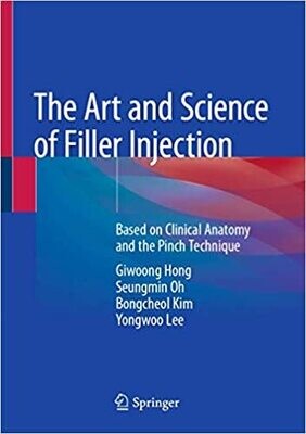 The Art and Science of Filler Injection: Based on Clinical Anatomy and the Pinch Technique 1st ed. 2020 Edition