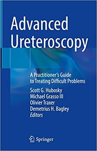 Advanced Ureteroscopy: A Practitioner&#39;s Guide to Treating Difficult Problems