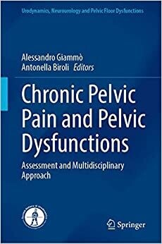 Chronic Pelvic Pain and Pelvic Dysfunctions: Assessment and Multidisciplinary Approach (Urodynamics, Neurourology and Pelvic Floor Dysfunctions) 1st ed. 2021 Edition
