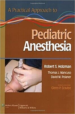 A Practical Approach to Pediatric Anesthesia (Practical Approach to Anesthesia) 1st Edition