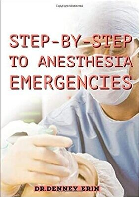 STEP-BY-STEP TO ANESTHESIA EMERGENCIES: Assessment and Treatment Techniques for Life-Threatening Situations, Highlighted for Easy Memorization, Anesthesia Emergencies E book