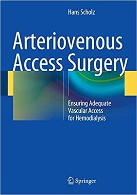 Arteriovenous Access Surgery: Ensuring Adequate Vascular Access for Hemodialysis 2015th Edition