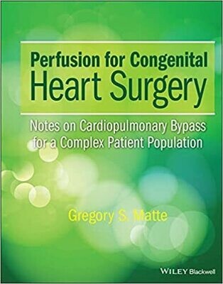 Perfusion for Congenital Heart Surgery: Notes on Cardiopulmonary Bypass for a Complex Patient Population 1st Edition