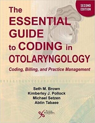 The Essential Guide to Coding in Otolaryngology: Coding, Billing, and Practice Management, Second Edition