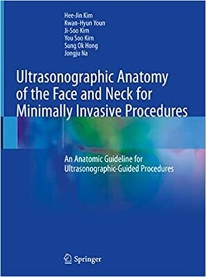 Ultrasonographic Anatomy of the Face and Neck for Minimally Invasive Procedures: An Anatomic Guideline for Ultrasonographic-Guided Procedures 1st ed. 2021 Edition
