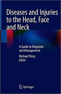 Diseases and Injuries to the Head, Face and Neck: A Guide to Diagnosis and Management 1st ed. 2021 Edition