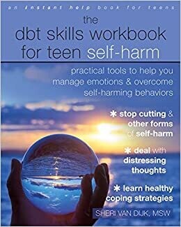 The DBT Skills Workbook for Teen Self-Harm: Practical Tools to Help You Manage Emotions and Overcome Self-Harming Behaviors