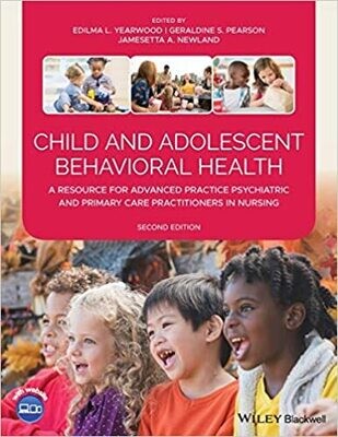 Child and Adolescent Behavioral Health: A Resource for Advanced Practice Psychiatric and Primary Care Practitioners in Nursing 2nd Edition