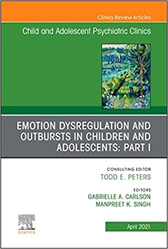 Emotion Dysregulation and Outbursts in Children and Adolescents: Part I, An Issue of ChildAnd Adolescent Psychiatric Clinics of North America (Volume ... (The Clinics: Internal Medicine, Volume 30-2)