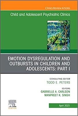 Emotion Dysregulation and Outbursts in Children and Adolescents: Part I, An Issue of ChildAnd Adolescent Psychiatric Clinics of North America (Volume ... (The Clinics: Internal Medicine, Volume 30-2)