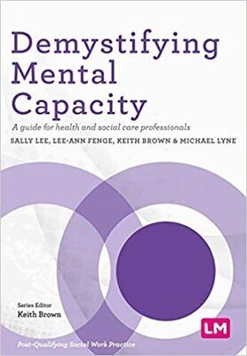 Demystifying Mental Capacity: A guide for health and social care professionals (Post-Qualifying Social Work Practice Series) 1st Edition
