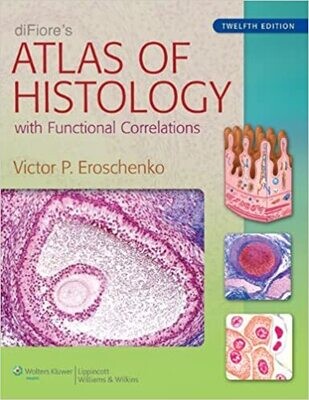 DiFiore&#39;s Atlas of Histology With Functional Correlations (Atlas of Histology (Di Fiore&#39;s)) 12th Edition