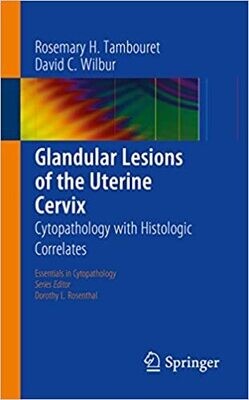 Glandular Lesions of the Uterine Cervix: Cytopathology with Histologic Correlates (Essentials in Cytopathology Book 19) 2015th Edition