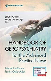 Handbook of Geropsychiatry for the Advanced Practice Nurse: Mental Health Care for the Older Adult 1st Edition