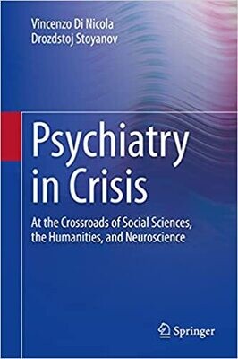 Psychiatry in Crisis: At the Crossroads of Social Sciences, the Humanities, and Neuroscience 1st ed. 2021 Edition