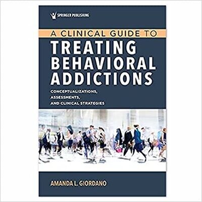 A Clinical Guide to Treating Behavioral Addictions, First Edition 1st Edition