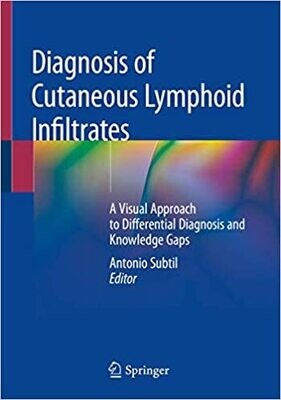 Diagnosis of Cutaneous Lymphoid Infiltrates: A Visual Approach to Differential Diagnosis and Knowledge Gaps 1st ed. 2019 Edition