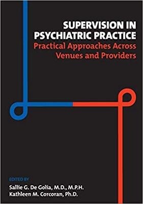Supervision in Psychiatric Practice: Practiccal Approaches Across Venues and Providers 1st Edition