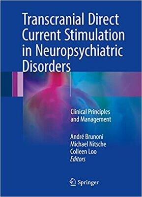 Transcranial Direct Current Stimulation in Neuropsychiatric Disorders: Clinical Principles and Management 1st ed. 2016 Edition