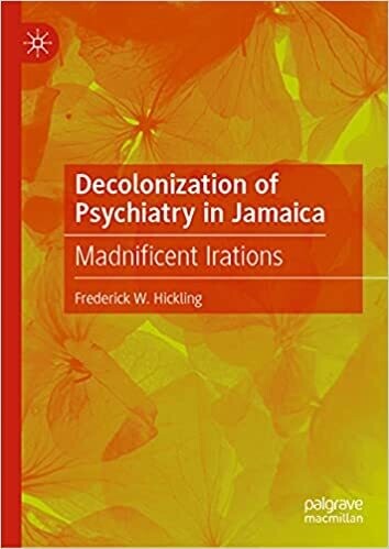 Decolonization of Psychiatry in Jamaica: Madnificent Irations 1st ed. 2021 Edition