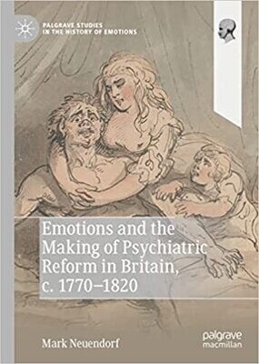 Emotions and the Making of Psychiatric Reform in Britain, c. 1770-1820 (Palgrave Studies in the History of Emotions)