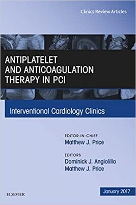 Antiplatelet and Anticoagulation Therapy In PCI, An Issue of Interventional Cardiology Clinics (The Clinics: Internal Medicine Book 6)