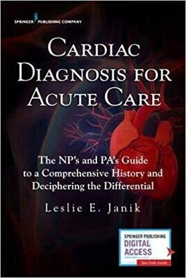 Cardiac Diagnosis for Acute Care : The Np&#39;s and Pa&#39;s Guide to a Comprehensive History and Deciphering the Differential 1st Edition