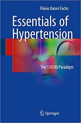 Essentials of Hypertension: The 120/80 paradigm 1st ed. 2018 Edition