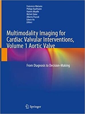 Multimodality Imaging for Cardiac Valvular Interventions, Volume 1 Aortic Valve: From Diagnosis to Decision-Making 1st ed. 2020 Edition