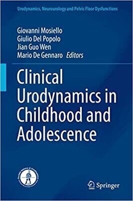 Clinical Urodynamics in Childhood and Adolescence (Urodynamics, Neurourology and Pelvic Floor Dysfunctions) 1st ed. 2018 Edition