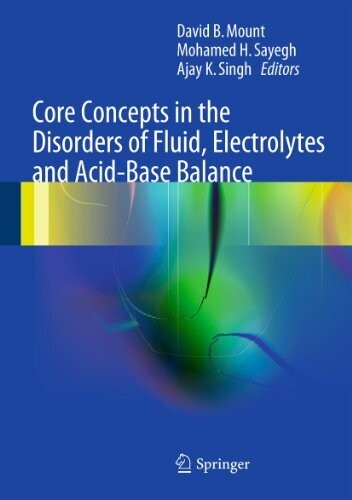 Core Concepts in the Disorders of Fluid, Electrolytes and Acid-Base Balance 2012th Edition,