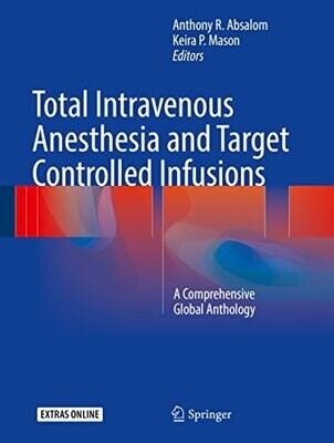 Total Intravenous Anesthesia and Target Controlled Infusions: A Comprehensive Global Anthology 1st ed. 2017 Edition
