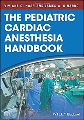 The Pediatric Cardiac Anesthesia Handbook 1st Edition