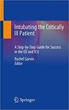 Intubating the Critically Ill Patient: A Step-by-Step Guide for Success in the ED and ICU 1st ed. 2021 Edition,