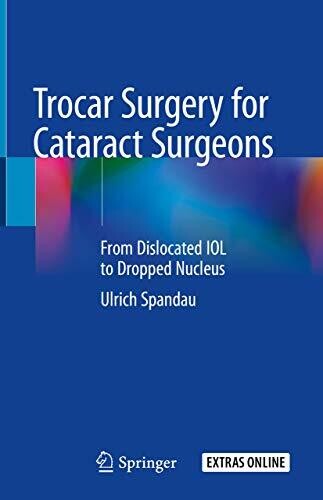Trocar Surgery for Cataract Surgeons: From Dislocated IOL to Dropped Nucleus 1st ed. 2020 Edition