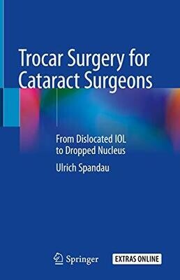 Trocar Surgery for Cataract Surgeons: From Dislocated IOL to Dropped Nucleus 1st ed. 2020 Edition