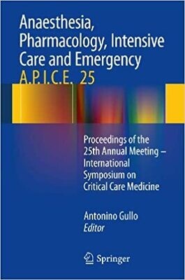Anaesthesia, Pharmacology, Intensive Care and Emergency A.P.I.C.E.: Proceedings of the 25th Annual Meeting - International Symposium on Critical Care Medicine 2014th Edition