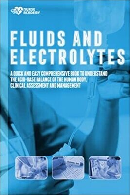Fluids and Electrolytes: A Quick and Easy Comprehensive Book To Understand The Acid Base Balance Of The Human Body. Clinical Assessment and Management
